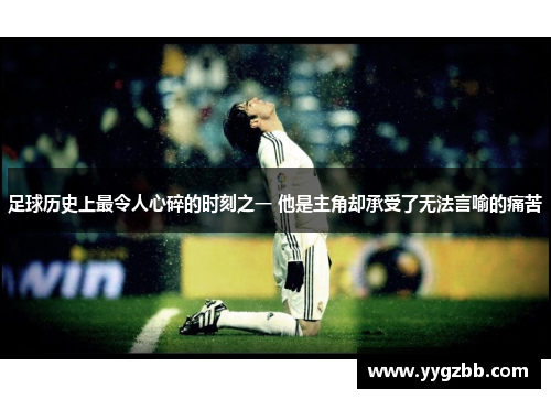 足球历史上最令人心碎的时刻之一 他是主角却承受了无法言喻的痛苦